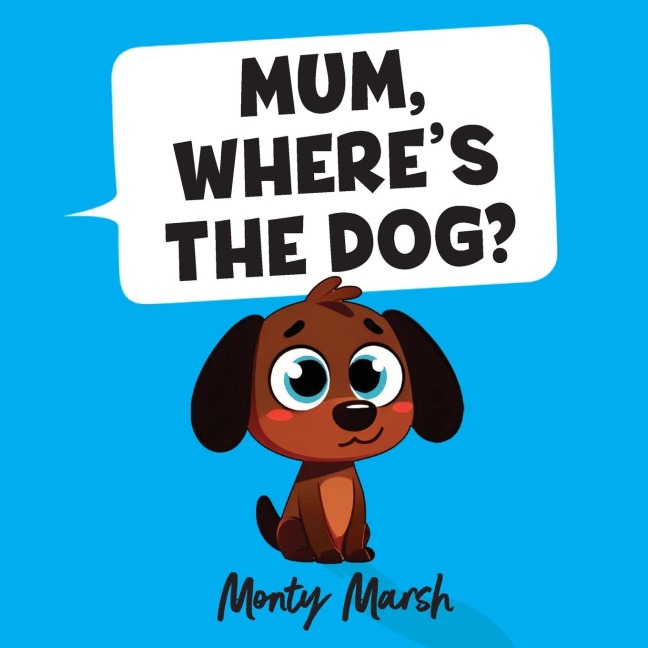 Mum, Wheres The Dog?