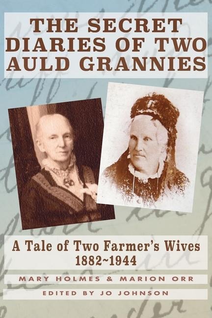 The Secret Diaries of Two Auld Grannies: A Tale of Two Farmers Wives 1882-1944