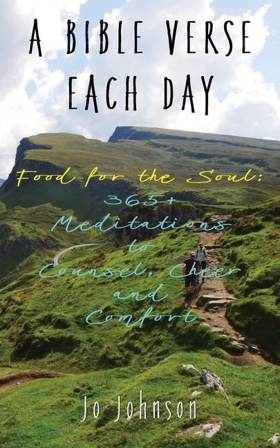 A BIBLE VERSE EACH DAY: Food for the Soul: 365+ Meditations to Counsel, Cheer  and Comfort
