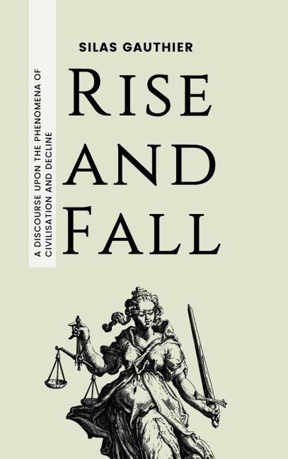 Rise and Fall: A Discourse Upon the Phenomena of Civilisation and Decline