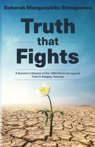 Truth that Fights A Survivor's Memoir of the 1994 Genocide Against Tutsi in Kabgayi, Rwanda