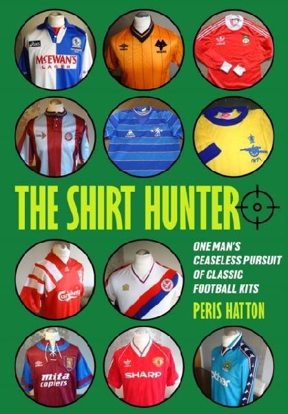 The Shirt Hunter: One Man's Ceaseless Pursuit of Classic Football Kits