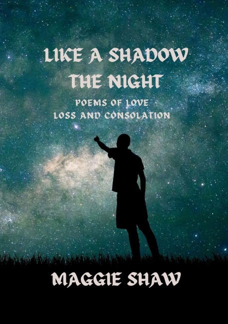 Like A Shadow The Night: Poems of love, loss and consolation