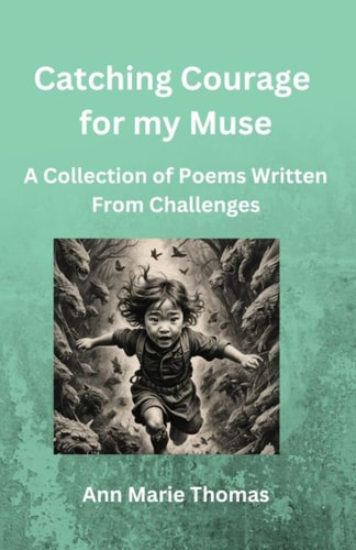 Catching Courage for My Muse A Collection of Poems Written From Challenges