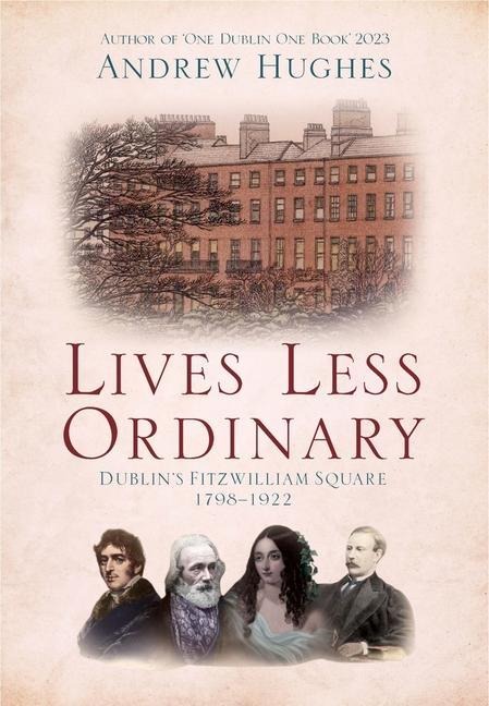 Lives Less Ordinary: Dublins Fitzwilliam Square, 1798-1922