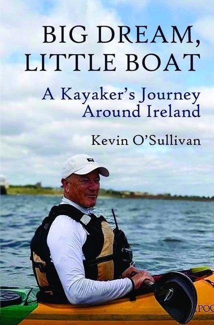 Big Dream, Little Boat: A Kayakers Journey Around Ireland