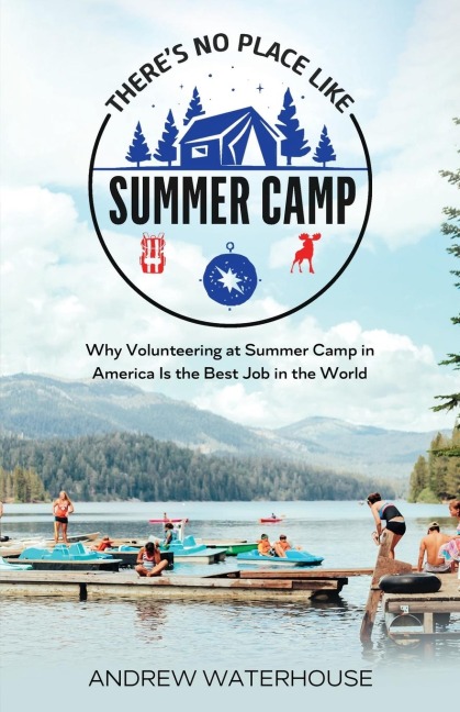 Theres No Place Like Summer Camp: Why Volunteering at Summer Camp in America Is the Best Job in the World