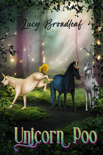 Unicorn Poo A True Story about Real Unicorns, an Eldritch Forest, and the Forbidden Human World.