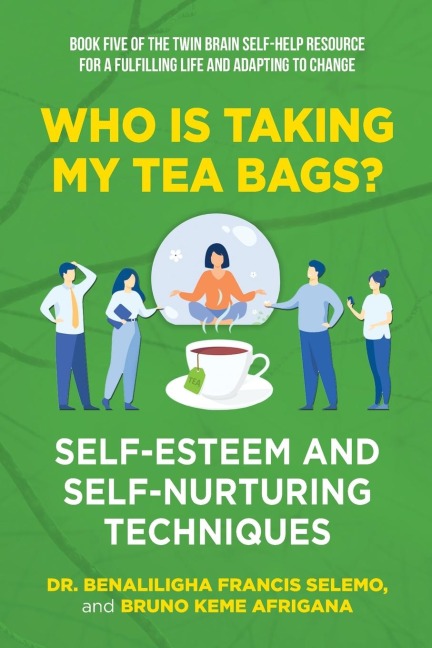 BOOK FIVE: Who Is Taking My Tea Bags?  Self-Esteem and Self-Nurturing Techniques.: Book Five of the Twin Brain Self-Help Resource  for a Fulfilling Life and adapting to change