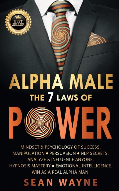 ALPHA MALE the 7 Laws of POWER: Mindset & Psychology of Success. Manipulation, Persuasion, NLP Secrets. Analyze & Influence Anyone. Hypnosis Mastery ¿ Emotional Intelligence. Win as a Real Alpha Man. NEW VERSION