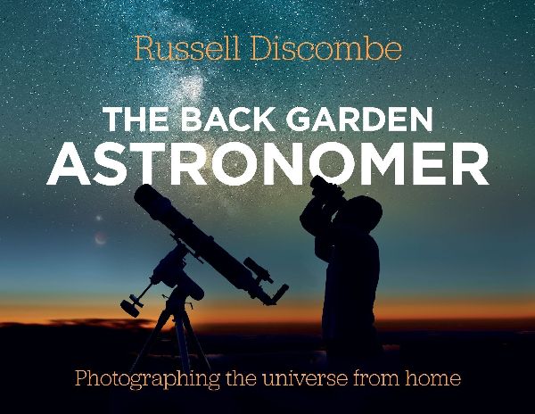 The Back Garden Astronomer: Photographing the Universe from Home