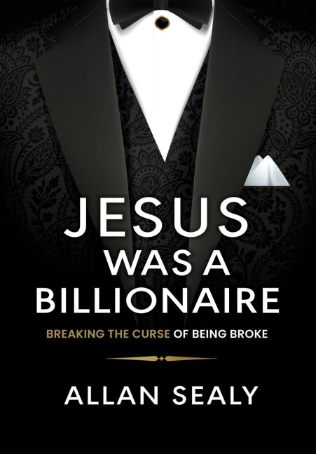 Jesus Was A Billionaire: Breaking The Curse of Being Broke Unlocking Financial Freedom Through Ancient Wisdom