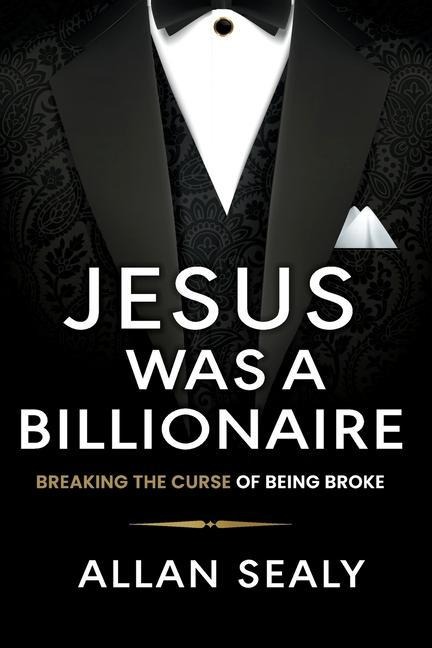 Jesus Was A Billionaire: Breaking The Curse of Being Broke Unlocking Financial Freedom Through Ancient Wisdom
