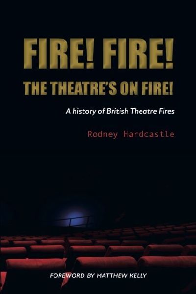 Fire! Fire! The Theatres on Fire: A History of British Theatre Fires