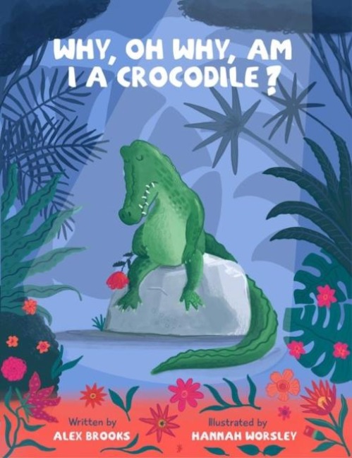 Why, oh why, am I a crocodile?: A fabulously fun, rhyming, bedtime story about a crocodile struggling with low self-esteem.