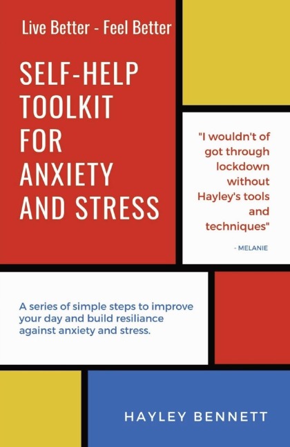 Self-Help Toolkit For Anxiety And Stress: A series of simple steps to improve your day and build resiliance against anxiety and stress.