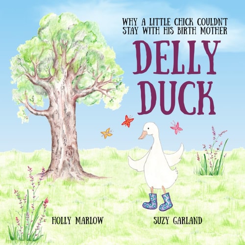 Delly Duck Why A Little Chick Couldn't Stay With His Birth Mother: A Foster Care and Adoption Story Book for Children, to Explain Adoption Or Support Therapeutic Life Story Work