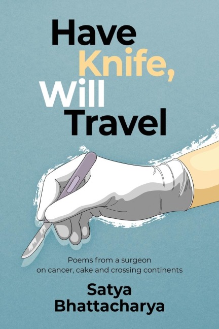 Have Knife, Will Travel: Poems from a surgeon on cancer, cake and crossing continents