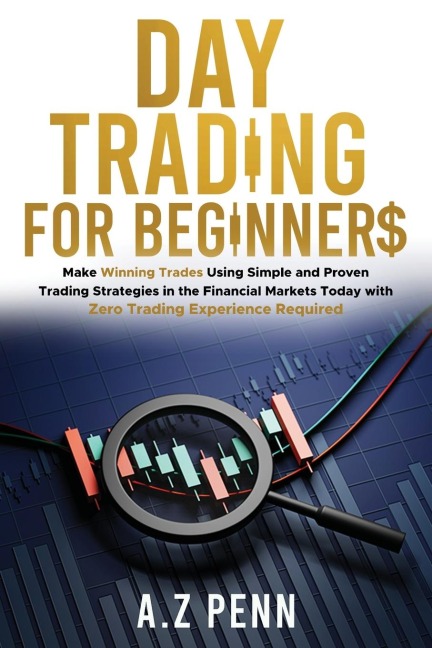 Day Trading for Beginners: Make Winning Trades Using Simple and Proven  Trading Strategies in the Financial Markets Today  with Zero Trading Experience Required