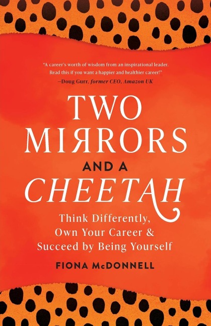 Two Mirrors and a Cheetah: Think Differently, Own Your Career & Succeed by Being Yourself