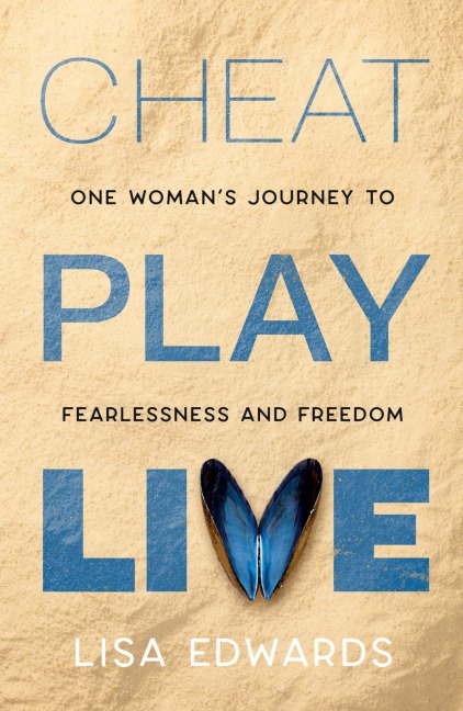 Cheat Play Live: one womans journey to fearlessness and freedom