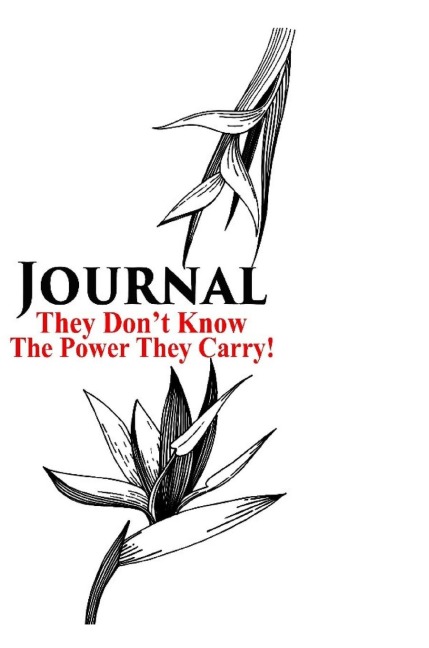 THEY DONT KNOW THE POWER THEY CARRY, JOURNAL