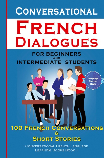 Conversational French Dialogues For Beginners and Intermediate Students: 100 French Conversations and Short Conversational French Language Learning Books - Bilingual Book 1