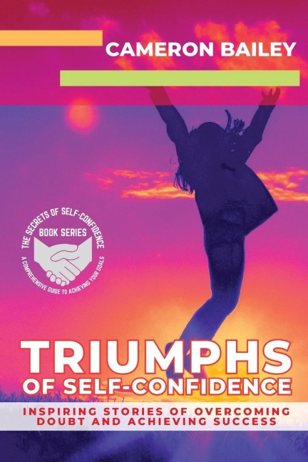 Triumphs of Self-Confidence: Inspiring Stories of Overcoming Doubt and Achieving Success