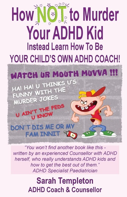 How NOT to Murder your ADHD Kid: Instead Learn How To Be Your Childs Own ADHD Coach!