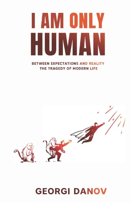 I AM ONLY HUMAN: BETWEEN EXPECTATIONS AND REALITY, THE TRAGEDY OF MODERN LIFE