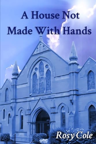 A House Not Made With Hands A Novelised History of a Celebrated Wreake Valley Chapel.