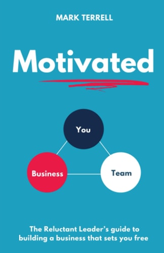 Motivated The Reluctant Leader's Guide to Building a Business that Sets You Free