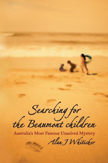 Searching for the Beaumont Children: Australias Most Famous Unsolved Mystery