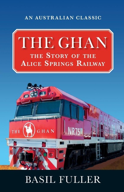 The Ghan: The story of the Alice Springs Railway