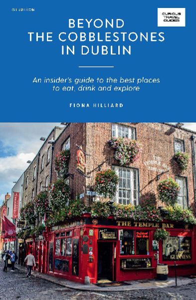 Beyond the Cobblestones in Dublin: An Insider's Guide to the Best Places to Eat, Drink and Explore