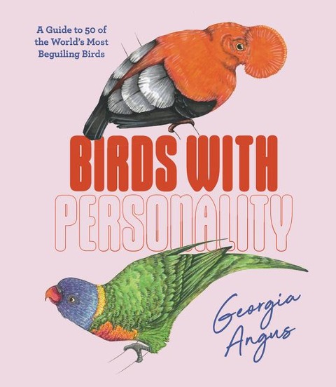 Birds with Personality: A Guide to 50 of the Worlds Most Beguiling Birds