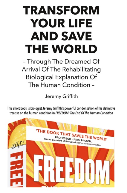 Transform Your Life And Save The World: Through The Dreamed Of Arrival Of The Rehabilitating Biological Explanation Of The Human Condition