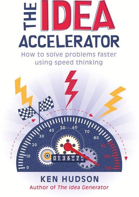 The Idea Accelerator: How to Solve Problems Faster Using Speed Thinking