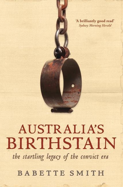 Australias Birthstain: The Startling Legacy of the Convict Era