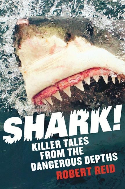 Shark!: Killer Tales from the Dangerous Depths