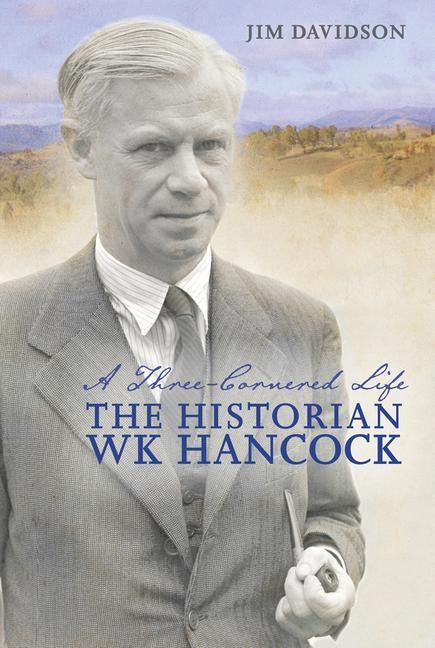 A Three-Cornered Life: The Historian W.K. Hancock