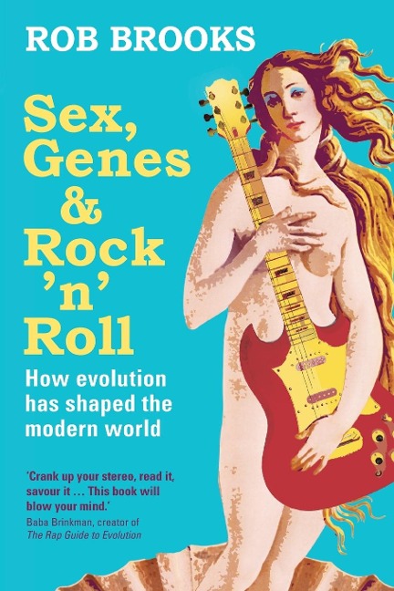 Sex, Genes and Rock 'n' Roll How Evolution Has Shaped the Modern World