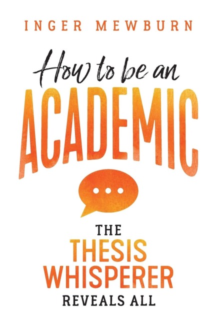 How to be an Academic: The thesis whisperer reveals all