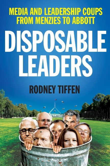 Disposable Leaders: Media and Leadership Coups from Menzies to Abbott