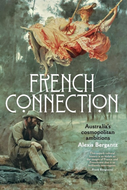 French Connection: Australia's cosmopolitan ambitions : Australia's cosmopolitan ambitions Alexis Bergantz