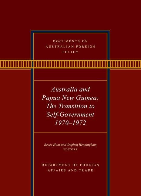 Documents on Australian Foreign Policy: Australia and Papua New Guinea, 1970-1972: The Transition to Self-Governance