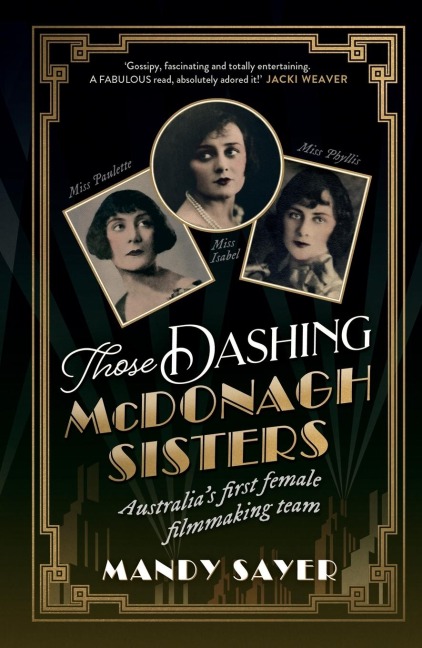 Those Dashing McDonagh Sisters: Australias first female filmmaking team: The incredible story of three Australian filmmaking pioneers