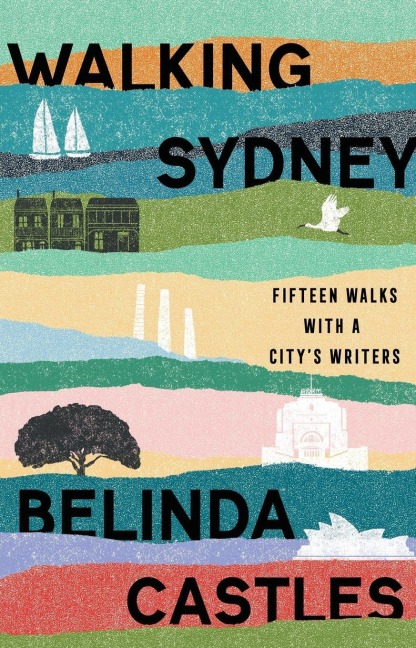 Walking Sydney: Fifteen walks with a city's writers: Fifteen walks with a city's writers