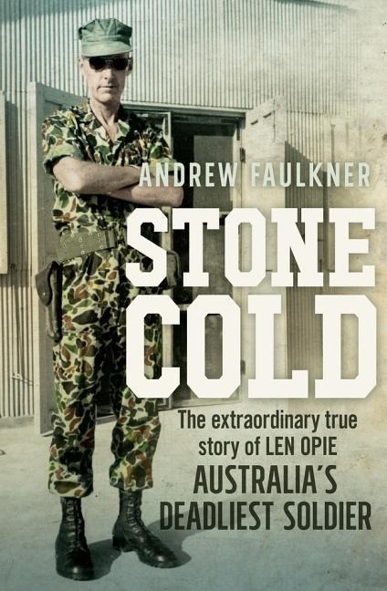 Stone Cold: The Extraordinary Story of Len Opie, Australias Deadliest Soldier
