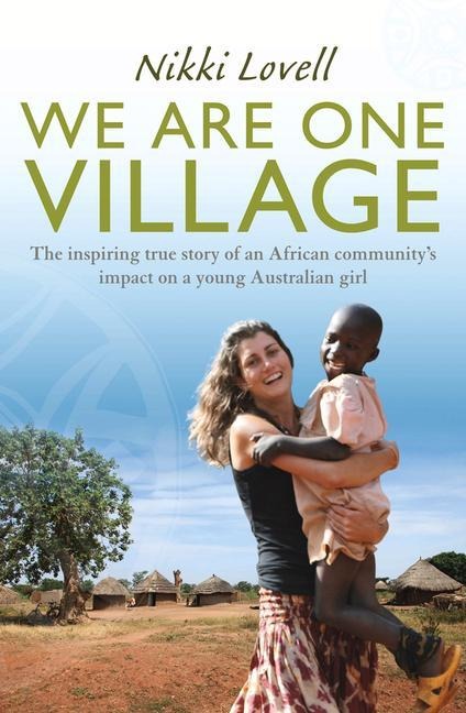 We Are One Village: The Inspiring True Story of an African Communitys Impact on a Young Australian Girl